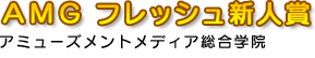 AMGフレッシュ新人賞　アミューズメントメディア総合学院