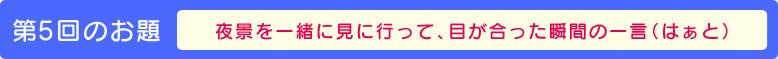 夜景を一緒に見て行って、目が合った瞬間の一言（はぁと）