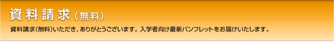 資料請求(無料)
資料請求(無料)いただき、ありがとうございます。入学者向け最新パンフレットをお届けいたします。