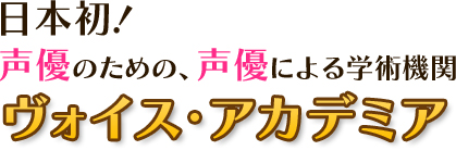 日本初！声優のための、声優による学術機関 ヴォイス・アカデミア