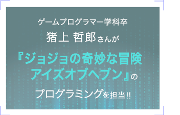 『ジョジョの奇妙な冒険アイズオブへブン』のプログラミングを担当!!