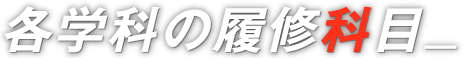 各学科の履修科目