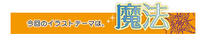 今回のイラストテーマは「魔法」