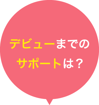 デビューまでのサポートは？