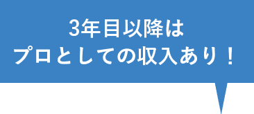 3年目以降はプロとしての収入あり!
