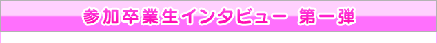 参加卒業生インタビュー 第一弾