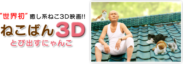 “世界初”癒し系ねこ３Ｄ映画！！ 「ねこばん３Ｄ　とび出すにゃんこ」